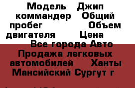  › Модель ­ Джип коммандер › Общий пробег ­ 200 000 › Объем двигателя ­ 3 › Цена ­ 900 000 - Все города Авто » Продажа легковых автомобилей   . Ханты-Мансийский,Сургут г.